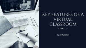 Key Features Of A Virtual Classroom Jeff Horton