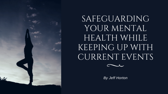 Safeguarding Your Mental Health While Keeping Up With Current Events