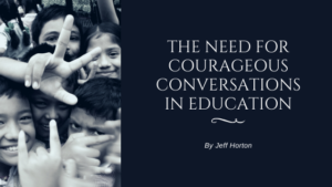 The Need For Courageous Conversations In Education By Jeff Horton
